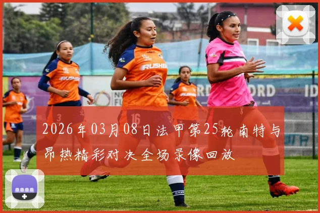 2026年03月08日法甲第25轮南特与昂热精彩对决全场录像回放