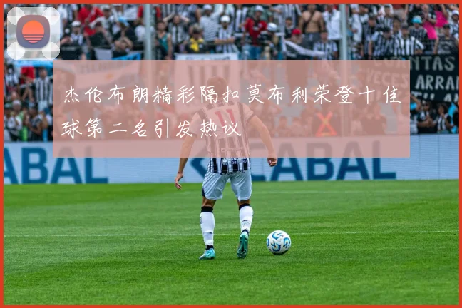 杰伦布朗精彩隔扣莫布利荣登十佳球第二名引发热议